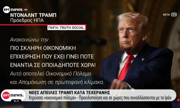 Νέες απειλές Τραμπ κατά Τεχεράνης: Κυρύσσει «οικονομικό πόλεμο» – Προειδοποίηση και σε χώρες που συναλλάσσονται με το Ιράν
