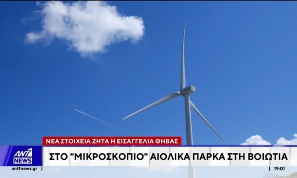 Στο μικροσκόπιο τα αιολικά πάρκα της Βοιωτίας – Νέα στοιχεία ζητά η εισαγγελία Θήβας