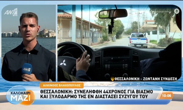 Θεσσαλονίκη: Συνελήφθη 44χρονος για βιασμό και ξυλοδαρμό της εν διαστάσει συζύγου του – Καλοκαίρι Μαζί – 26/08/2026